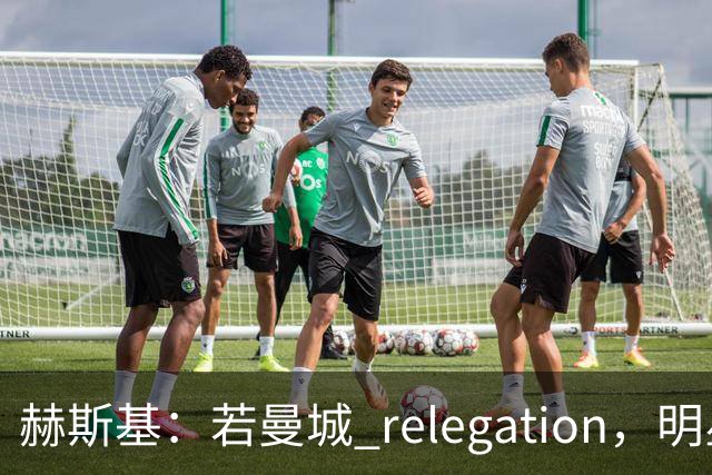 赫斯基：若曼城 relegation，明星球员恐将出走