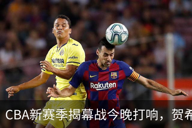 CBA新赛季揭幕战今晚打响，贺希宁与拉塞尔的对决令人大期待